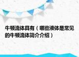 牛頓流體具有（哪些液體是常見的牛頓流體簡(jiǎn)介介紹）