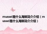 mussel是什么海鮮簡介介紹（mussel是什么海鮮簡介介紹）