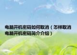 電腦開(kāi)機(jī)密碼如何取消（怎樣取消電腦開(kāi)機(jī)密碼簡(jiǎn)介介紹）