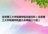 北京理工大學(xué)珠海學(xué)院百度百科（北京理工大學(xué)珠海學(xué)院是幾本啊簡(jiǎn)介介紹）