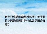 有十只小雞的動(dòng)畫(huà)片名字（關(guān)于五只小雞的動(dòng)畫(huà)片叫什么名字簡(jiǎn)介介紹）