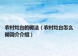 農(nóng)村灶臺(tái)的砌法（農(nóng)村灶臺(tái)怎么砌簡(jiǎn)介介紹）
