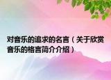 對音樂的追求的名言（關(guān)于欣賞音樂的格言簡介介紹）
