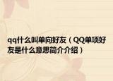 qq什么叫單向好友（QQ單項(xiàng)好友是什么意思簡(jiǎn)介介紹）