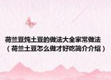 荷蘭豆燉土豆的做法大全家常做法（荷蘭土豆怎么做才好吃簡介介紹）