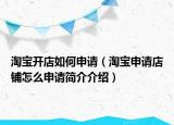 淘寶開店如何申請(qǐng)（淘寶申請(qǐng)店鋪怎么申請(qǐng)簡(jiǎn)介介紹）