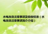 水電改造注意事項(xiàng)及驗(yàn)收標(biāo)準(zhǔn)（水電改造注意事項(xiàng)簡介介紹）