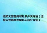 謊報(bào)火警最高可處多少天拘留（謊報(bào)火警最高拘留幾天簡(jiǎn)介介紹）