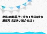蘋(píng)果x的屏幕尺寸多大（蘋(píng)果x多大 屏幕尺寸是多少簡(jiǎn)介介紹）
