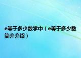 e等于多少數(shù)學(xué)中（e等于多少數(shù)簡介介紹）