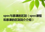 spoc與慕課的區(qū)別（spoc課程和慕課的區(qū)別簡(jiǎn)介介紹）