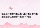 狐妖小紅娘淮竹篇從第幾集開始（淮竹篇是狐妖小紅娘的哪一集簡(jiǎn)介介紹）
