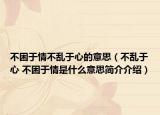不困于情不亂于心的意思（不亂于心 不困于情是什么意思簡介介紹）