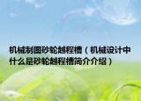 機械制圖砂輪越程槽（機械設(shè)計中什么是砂輪越程槽簡介介紹）