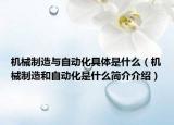 機械制造與自動化具體是什么（機械制造和自動化是什么簡介介紹）