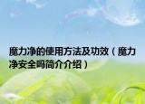 魔力凈的使用方法及功效（魔力凈安全嗎簡(jiǎn)介介紹）