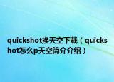 quickshot換天空下載（quickshot怎么p天空簡(jiǎn)介介紹）