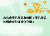 怎么查手機(jī)號(hào)碼身份證（手機(jī)號(hào)碼如何查身份證簡介介紹）