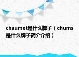chaumet是什么牌子（chums是什么牌子簡(jiǎn)介介紹）