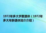 1972年多大歲數(shù)退休（1972年多大年齡退休簡(jiǎn)介介紹）