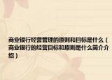 商業(yè)銀行經(jīng)營管理的原則和目標(biāo)是什么（商業(yè)銀行的經(jīng)營目標(biāo)和原則是什么簡介介紹）