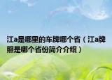 江a是哪里的車牌哪個(gè)省（江a牌照是哪個(gè)省份簡(jiǎn)介介紹）