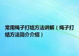 常用繩子打結(jié)方法講解（繩子打結(jié)方法簡介介紹）