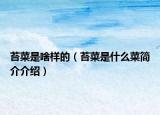苔菜是啥樣的（苔菜是什么菜簡介介紹）