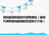疑問副詞和疑問代詞有哪些（疑問代詞和疑問副詞的區(qū)別簡介介紹）