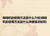 咖啡機的使用方法是什么介紹(咖啡機的使用方法是什么詳細情況如何)
