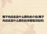 椰子肉應該是什么顏色的介紹(椰子肉應該是什么顏色的詳細情況如何)