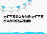 yy打不開怎么辦介紹(yy打不開怎么辦詳細情況如何)