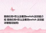 前線任務4怎么沒看到switch(這技能介紹 前線任務4怎么沒看到switch 這技能詳細情況如何)