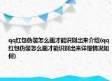 qq紅包偽裝怎么畫(huà)才能識(shí)別出來(lái)介紹(qq紅包偽裝怎么畫(huà)才能識(shí)別出來(lái)詳細(xì)情況如何)
