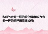 和嘆氣音調(diào)一樣的歌介紹(和嘆氣音調(diào)一樣的歌詳細情況如何)