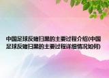中國足球反賭掃黑的主要過程介紹(中國足球反賭掃黑的主要過程詳細情況如何)