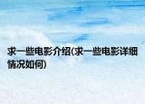 求一些電影介紹(求一些電影詳細(xì)情況如何)