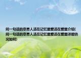 問一句話的意思人活在記憶里愛活在愛里介紹(問一句話的意思人活在記憶里愛活在愛里詳細(xì)情況如何)