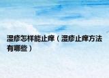濕疹怎樣能止癢（濕疹止癢方法有哪些）