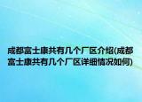 成都富士康共有幾個(gè)廠區(qū)介紹(成都富士康共有幾個(gè)廠區(qū)詳細(xì)情況如何)