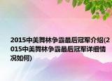 2015中美舞林爭(zhēng)霸最后冠軍介紹(2015中美舞林爭(zhēng)霸最后冠軍詳細(xì)情況如何)
