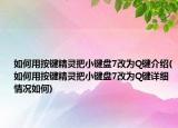 如何用按鍵精靈把小鍵盤7改為Q鍵介紹(如何用按鍵精靈把小鍵盤7改為Q鍵詳細情況如何)