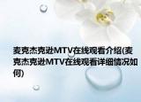 麥克杰克遜MTV在線觀看介紹(麥克杰克遜MTV在線觀看詳細(xì)情況如何)