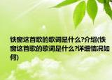 鐵窗這首歌的歌詞是什么?介紹(鐵窗這首歌的歌詞是什么?詳細(xì)情況如何)