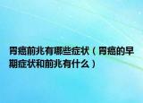 胃癌前兆有哪些癥狀（胃癌的早期癥狀和前兆有什么）
