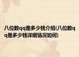 八位數(shù)qq是多少錢介紹(八位數(shù)qq是多少錢詳細(xì)情況如何)