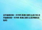 這真是極好的一天對吧(英語口語怎么說介紹 這真是極好的一天對吧 英語口語怎么說詳細情況如何)
