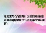 泡泡堂與QQ堂有什么區(qū)別介紹(泡泡堂與QQ堂有什么區(qū)別詳細(xì)情況如何)