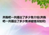 奔跑吧一共播出了多少集介紹(奔跑吧一共播出了多少集詳細(xì)情況如何)