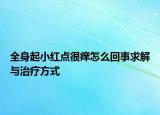 全身起小紅點很癢怎么回事求解與治療方式